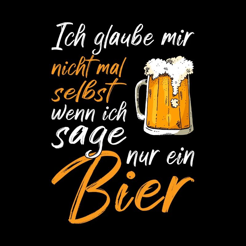 ich glaube mir nicht mal selbst wenn ich sage Bier
