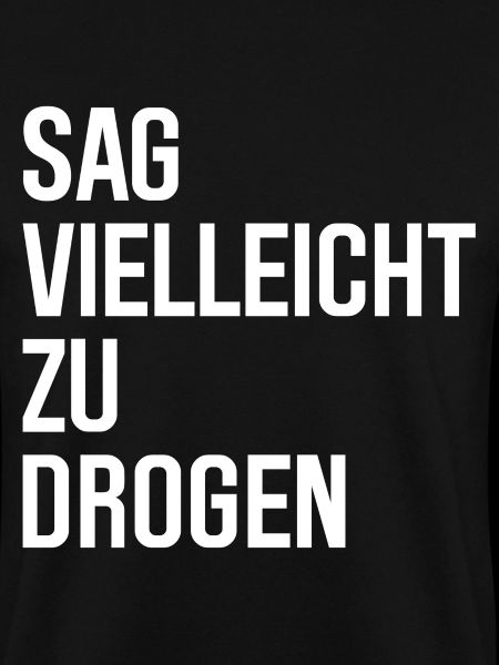 Sag vielleicht zu Drogen