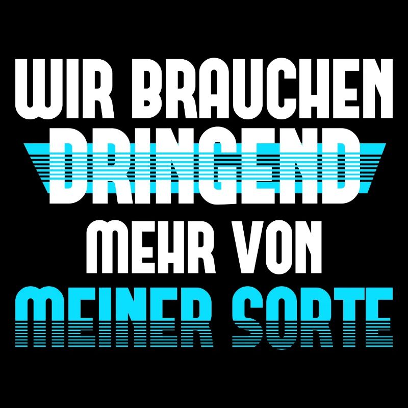 Wir Brauchen Dringend Mehr von Meiner Sorte