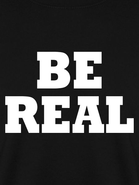 Be real