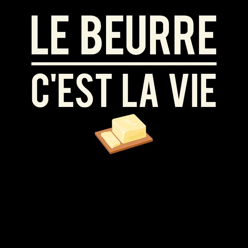 Le beurre c'est la vie se beurrer humour