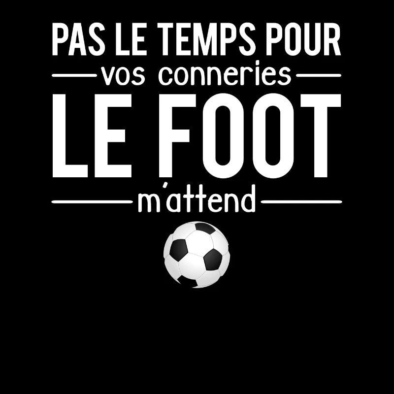 Pas le temps pour vos conneries le foot m'attend