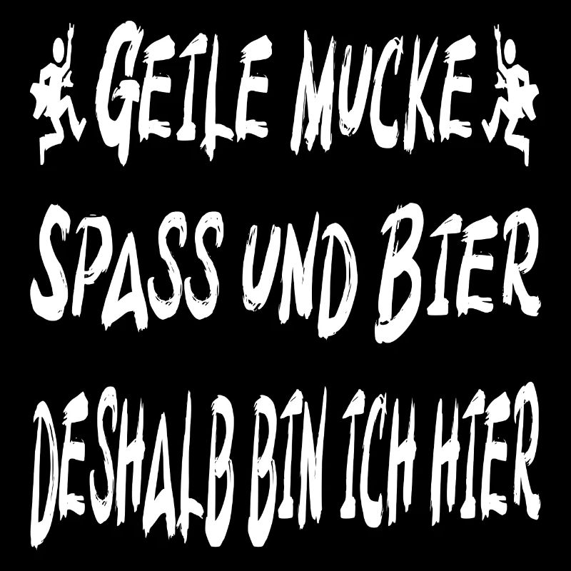 Geile Mucke Spass und Bier deshalb bin ich hier