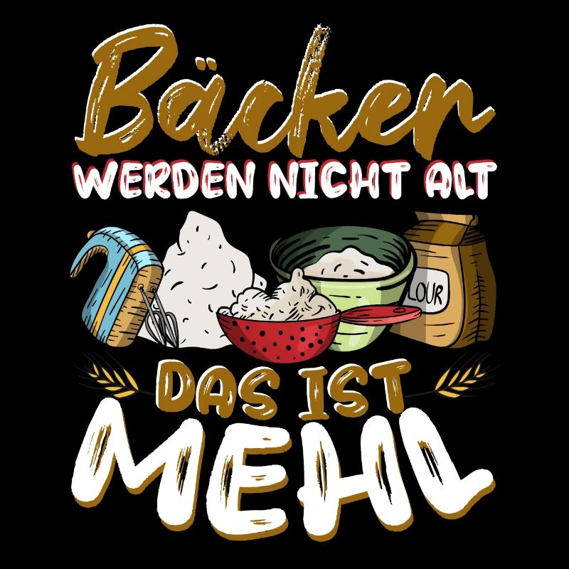 Bäcker werden nicht alt Das ist Mehl