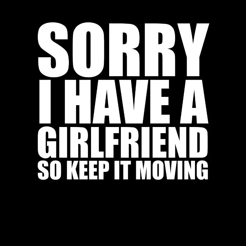 Sorry I have a girlfriend so keep it moving freund