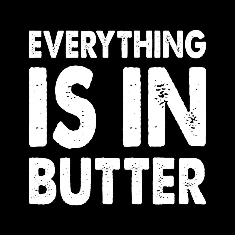 Everything Is In Butter