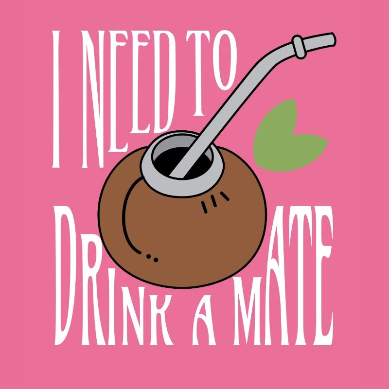 I Need To Drink A Mate Tea Trinker