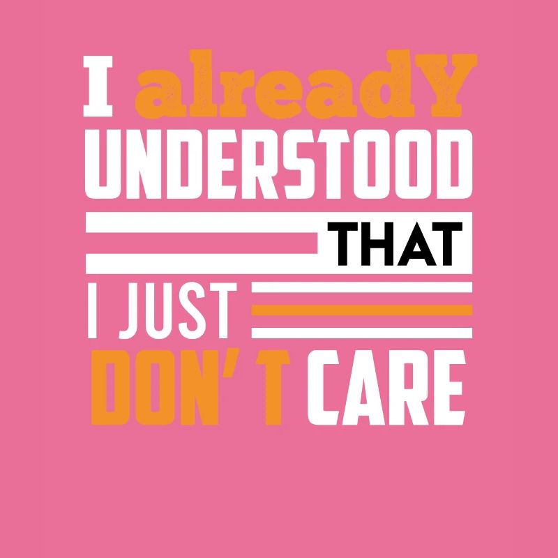 I've already understood that I just don't care