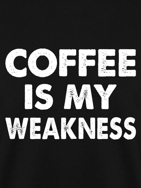 Coffee Is My Weakness