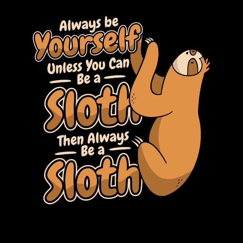 Always Be Yourself Unless You Can Be A Sloth