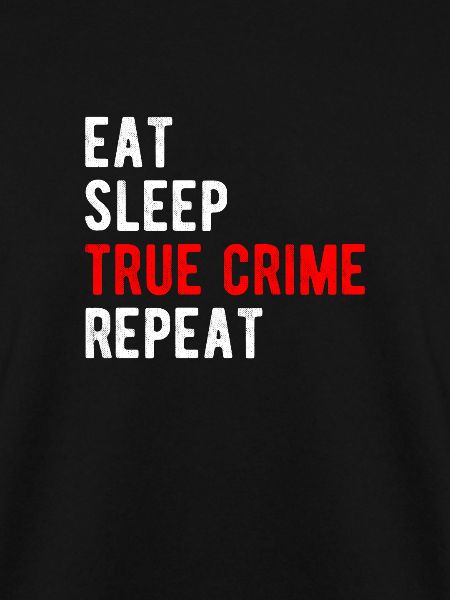 TRUE CRIME: eat,sleep,true crime,repeat