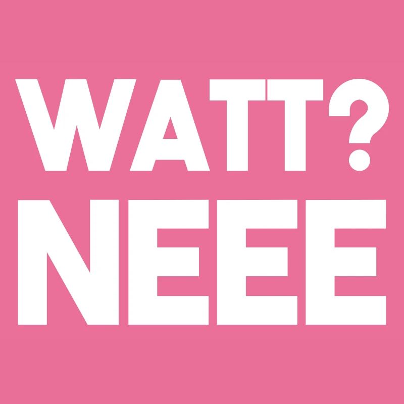 WATT NEEE?