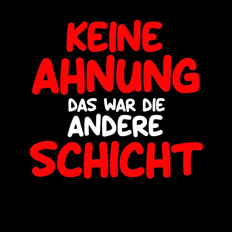 Keine Ahnung das war die andere Schicht
