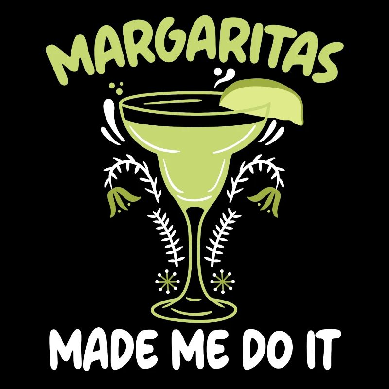 Margaritas Made Me Do It Alcoholic Drink Cocktail