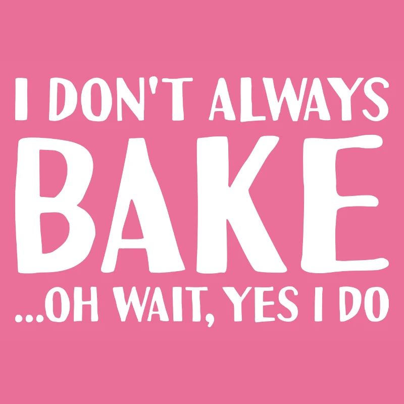 Baker I Don't Always Do Baking