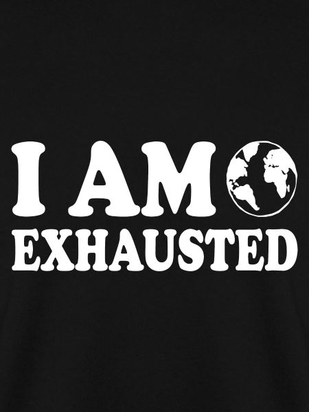 I am exhausted
