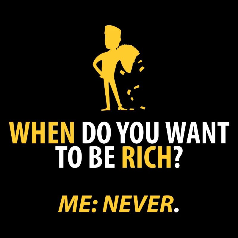 Never rich!