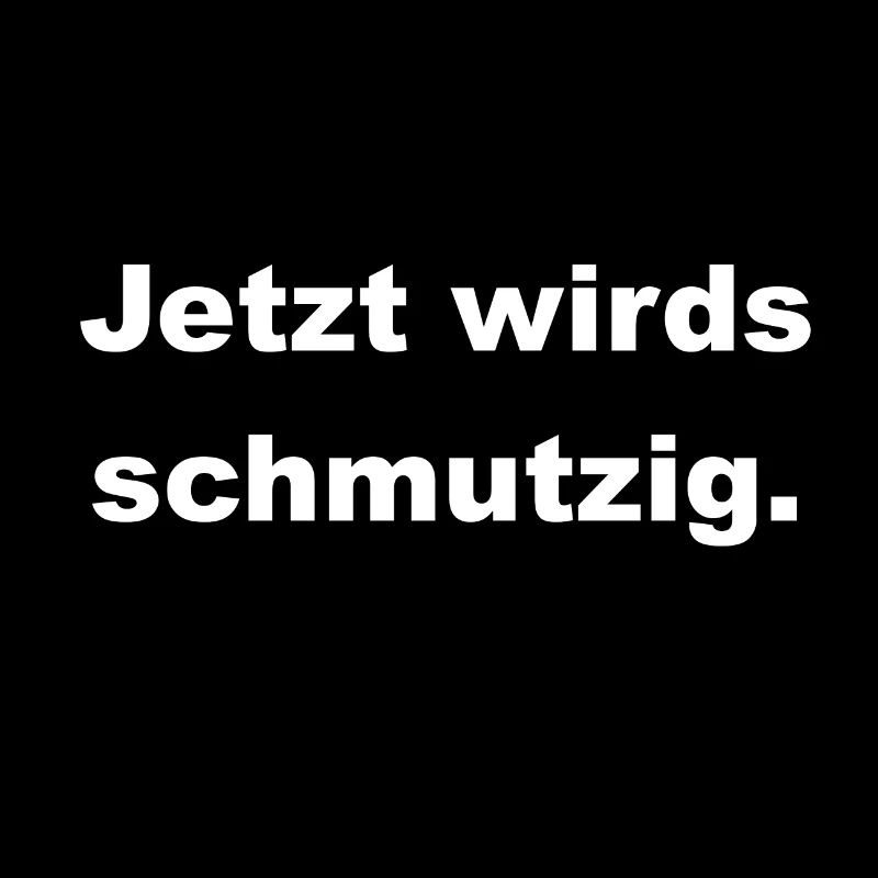 jetzt wirds schmutzig