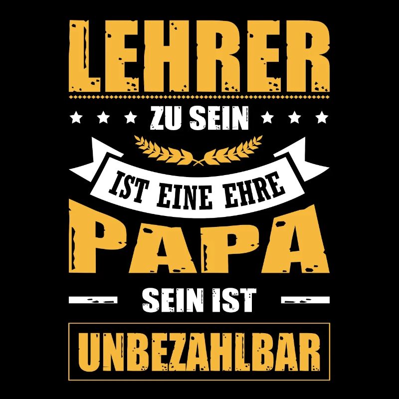 Lehrer Zu Sein Ist Eine Ehre Papa Sein Unbezahlbar