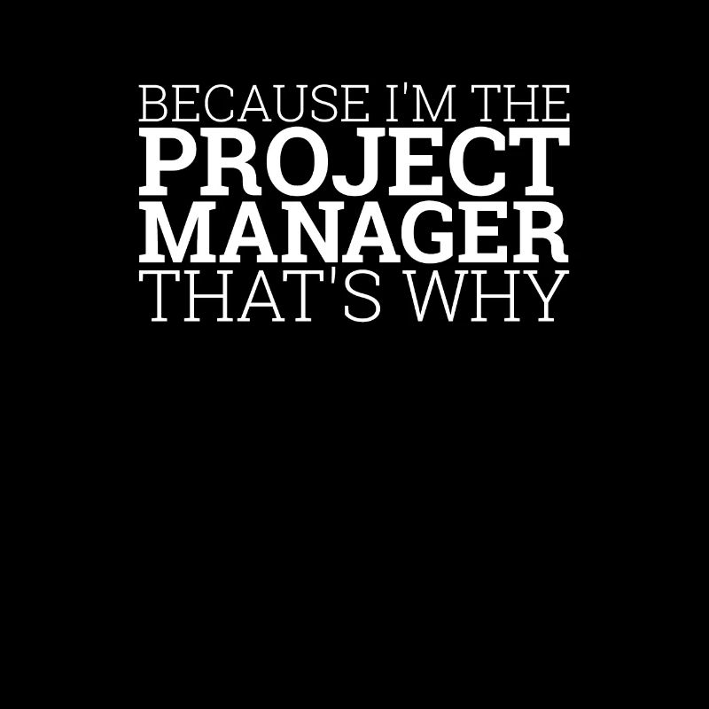 "Project Manager Thats Why | Project Manager"