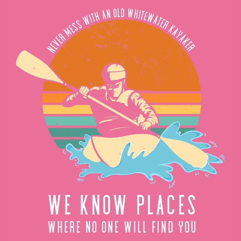Never Mess With An Old Whitewater Kayaker Kayaking