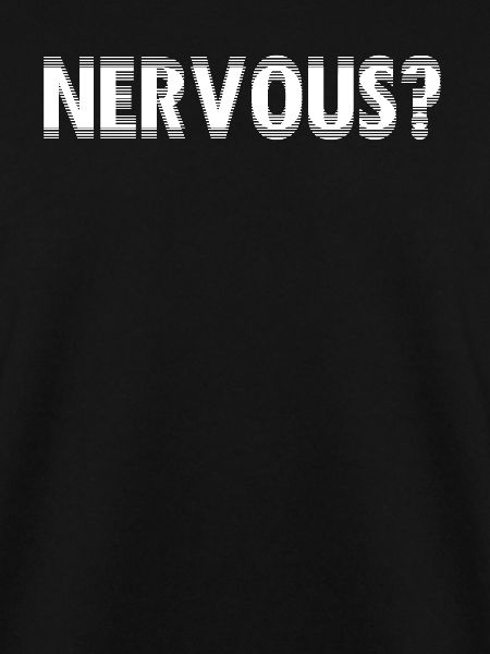 NERVOUS?