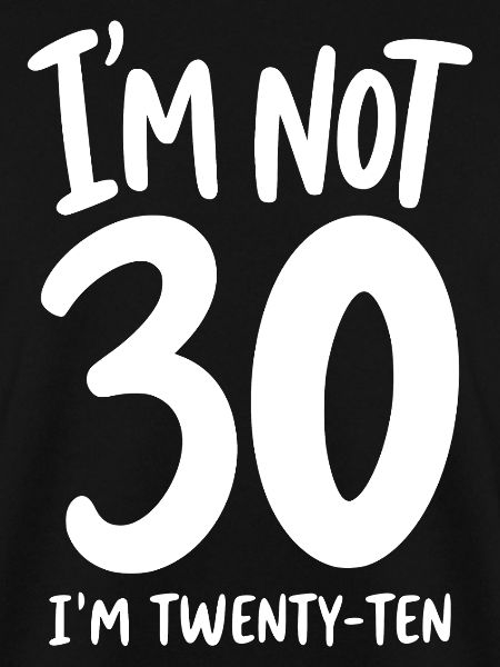 I'm not 30 I'm Twenty-Ten
