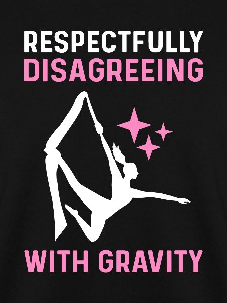 Respectfully resist gravity.
