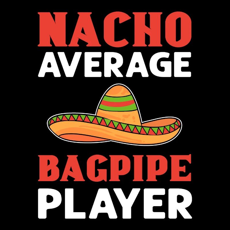Nacho average bagpipe player.