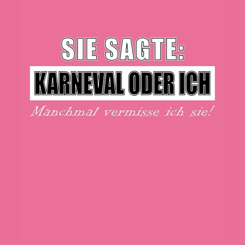 Sie sagte Karneval oder ich, manchmal vermisse ich