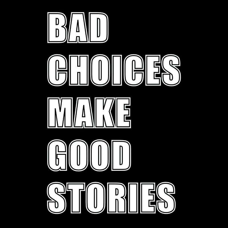 BAD CHOICES MAKE GOOD STORIES