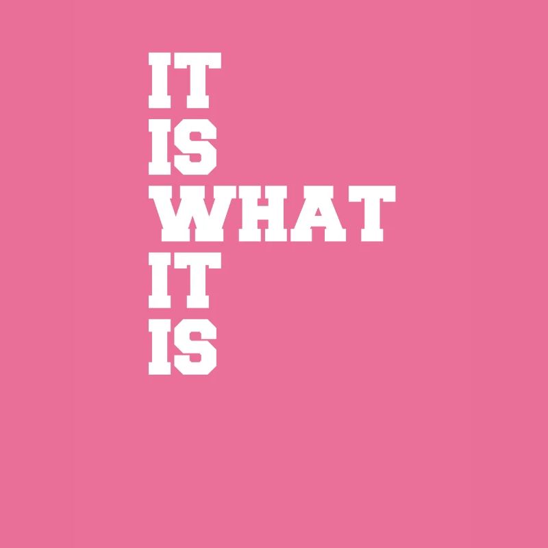 It is what it is