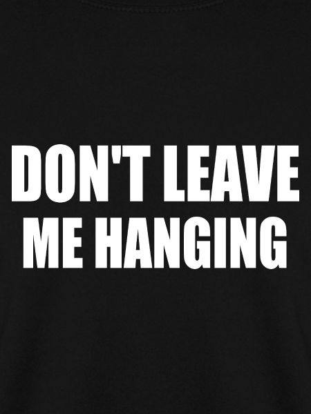 don't leave me hanging