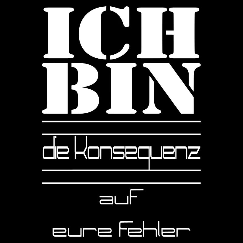 ICH BIN die Konsequenz auf eure Fehler