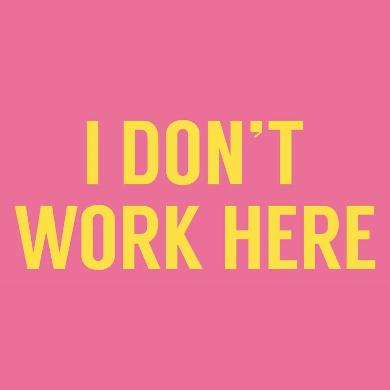 I Don’t Work Here