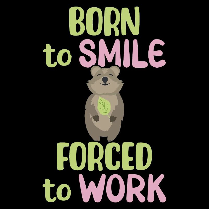 Born to Smile - Forced to Work - Grinning Quokka