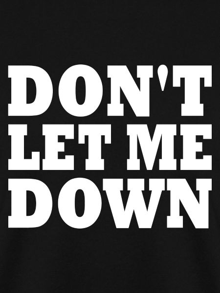 Don't let me down