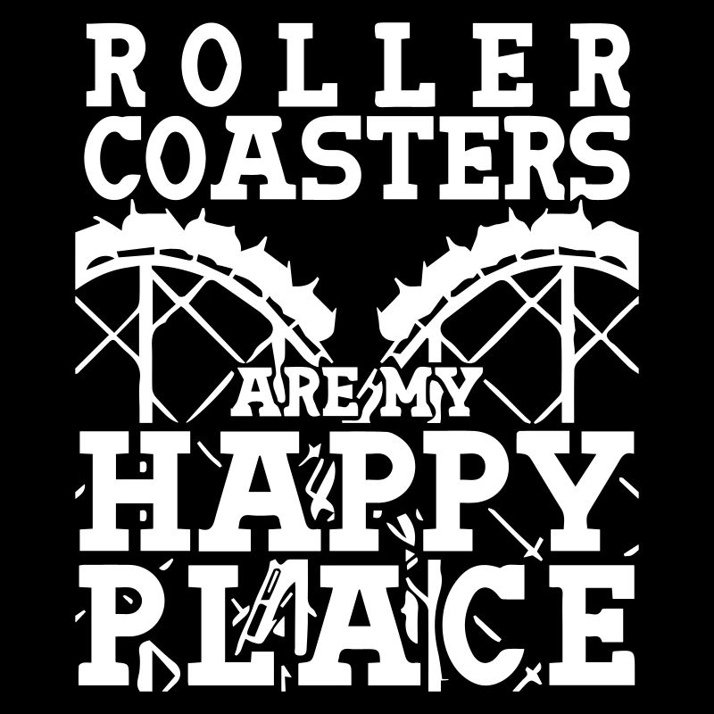 Roller Coaster Are My Happy Place