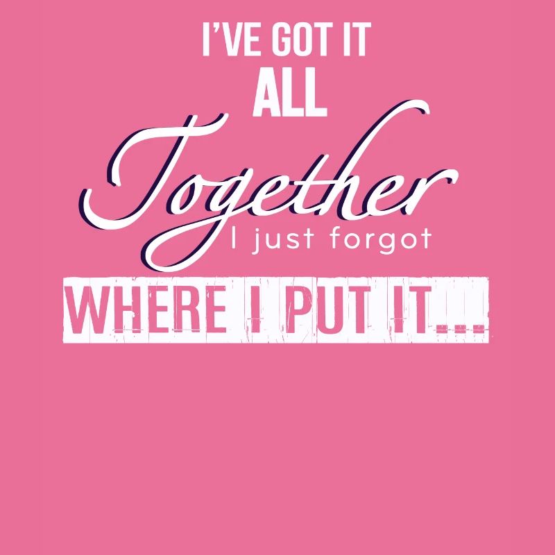 Got It All Together I Just Forgot Where I Put It