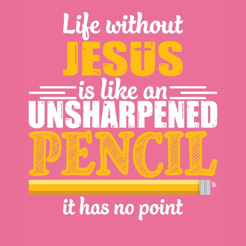 Life Without Jesus Is Like An Unsharpened Pencil
