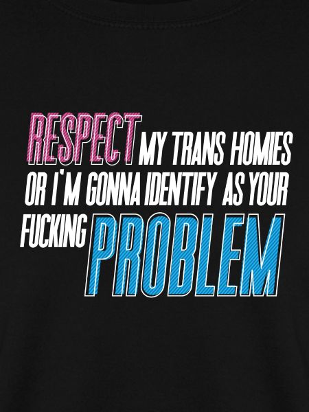RESPECT my trans homies!