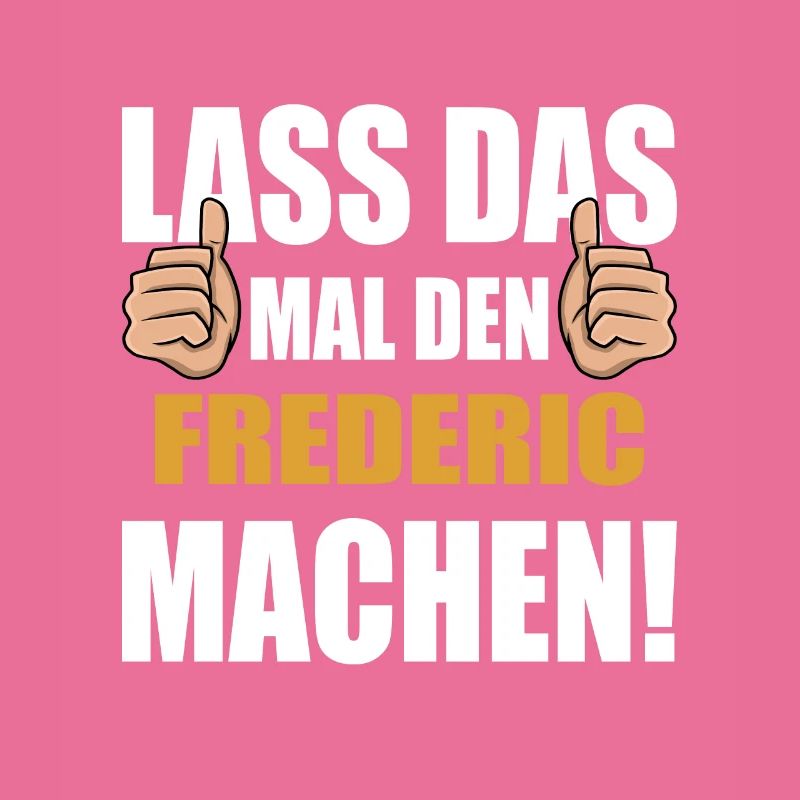 Lass das mal den Frederic machen