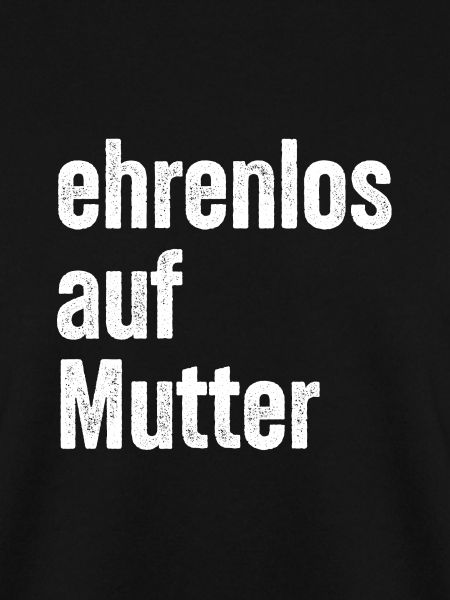 Ehrenlos auf Mutter