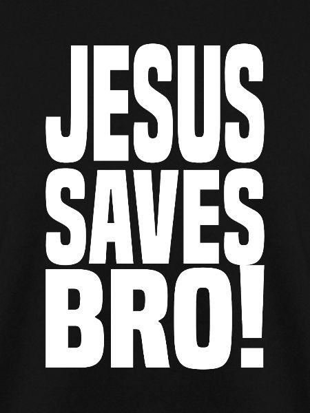 Jesus Saves Bro!