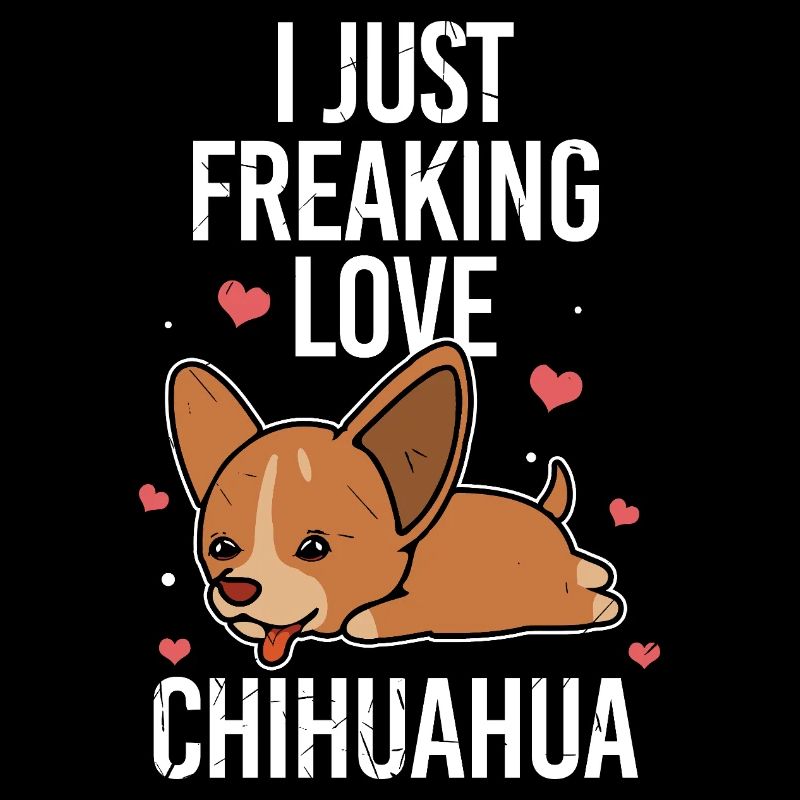 I Just Freaking Love Chihuahuas