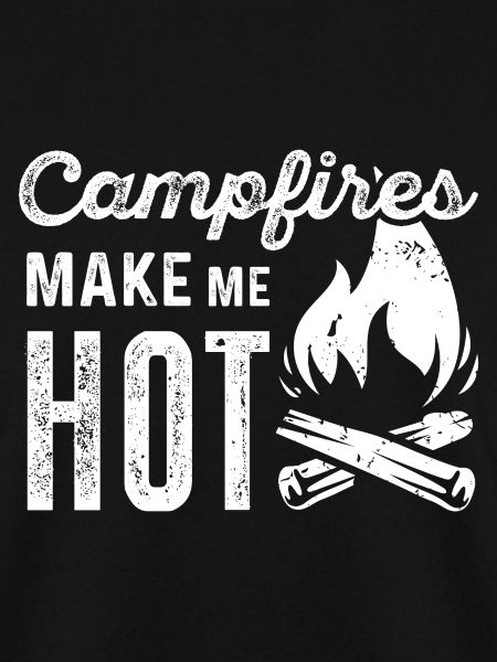 Campfires Make Me Hot
