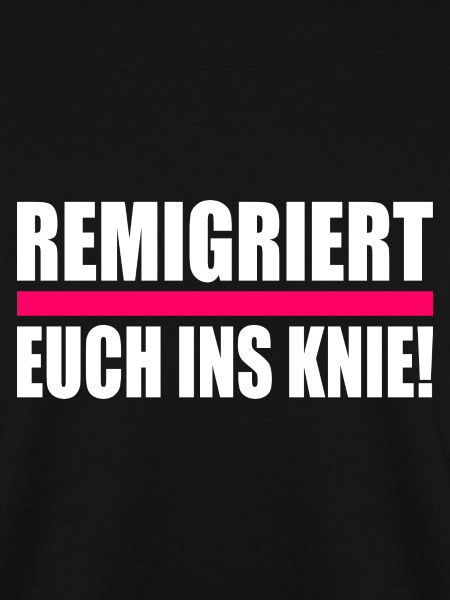 remigriert euch ins knie