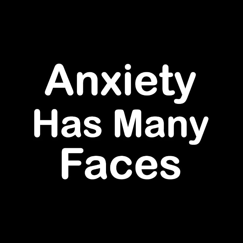 Anxiety Has Many Faces