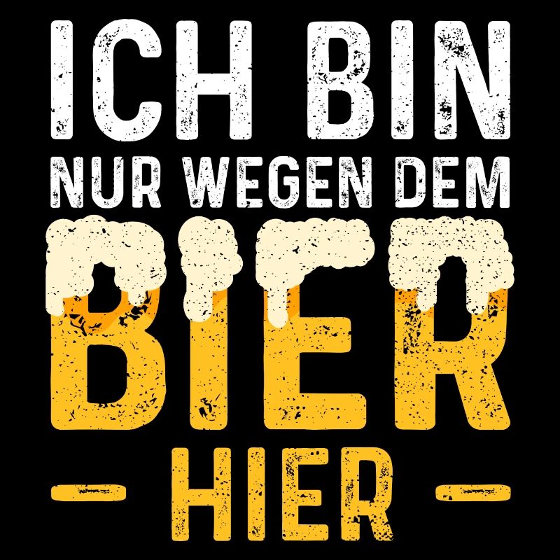 Ich Bin Nur Wegen Dem Bier Hier - Bier