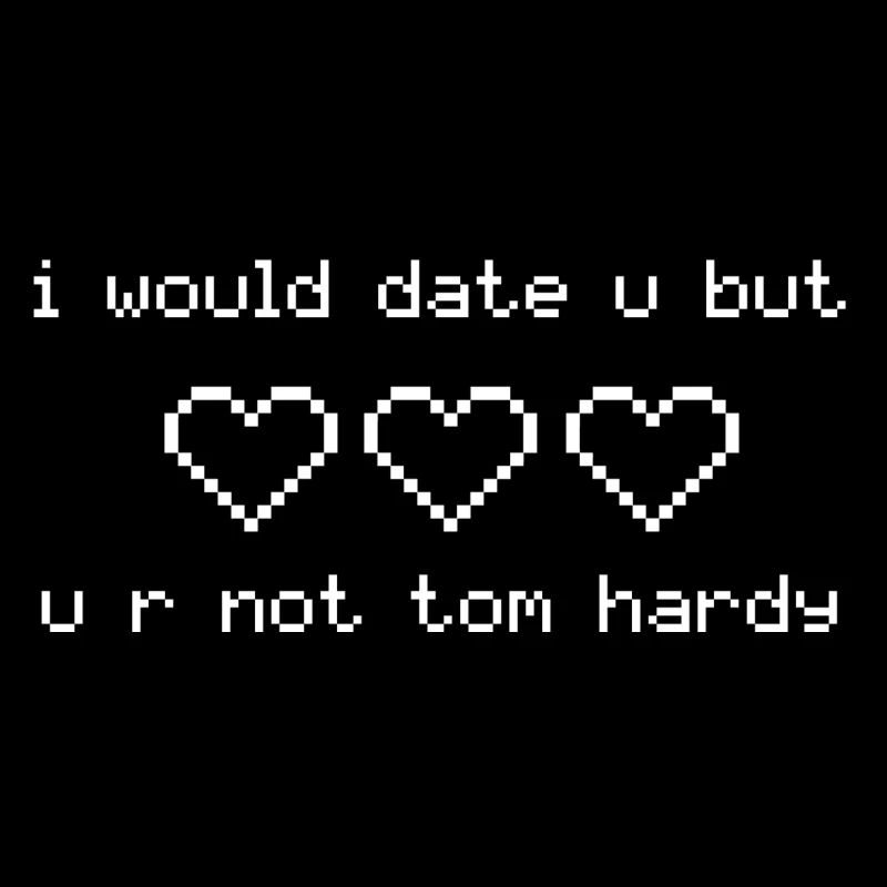 I Would Date U Tom Hardy Geschenk Idee weiss